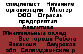 IT-специалист › Название организации ­ Мастер, ООО › Отрасль предприятия ­ Аналитика › Минимальный оклад ­ 120 000 - Все города Работа » Вакансии   . Амурская обл.,Селемджинский р-н